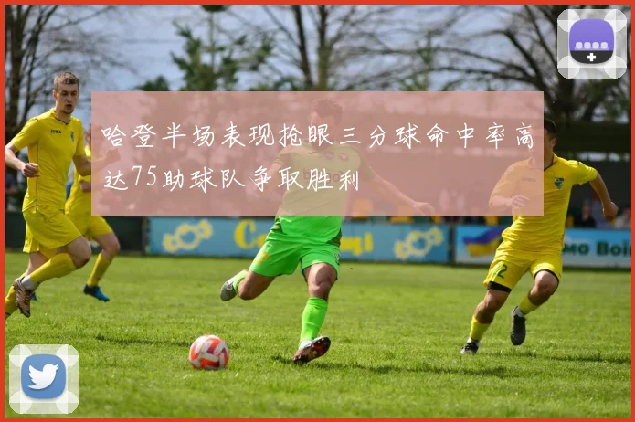 哈登半场表现抢眼三分球命中率高达75助球队争取胜利